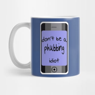 Dont Be A Phubbing Idiot - Against Constant Smart Phone Use Mug